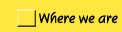 Where we are